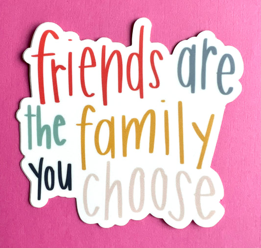 Friends are the Family You Choose Vinyl 3" Sticker