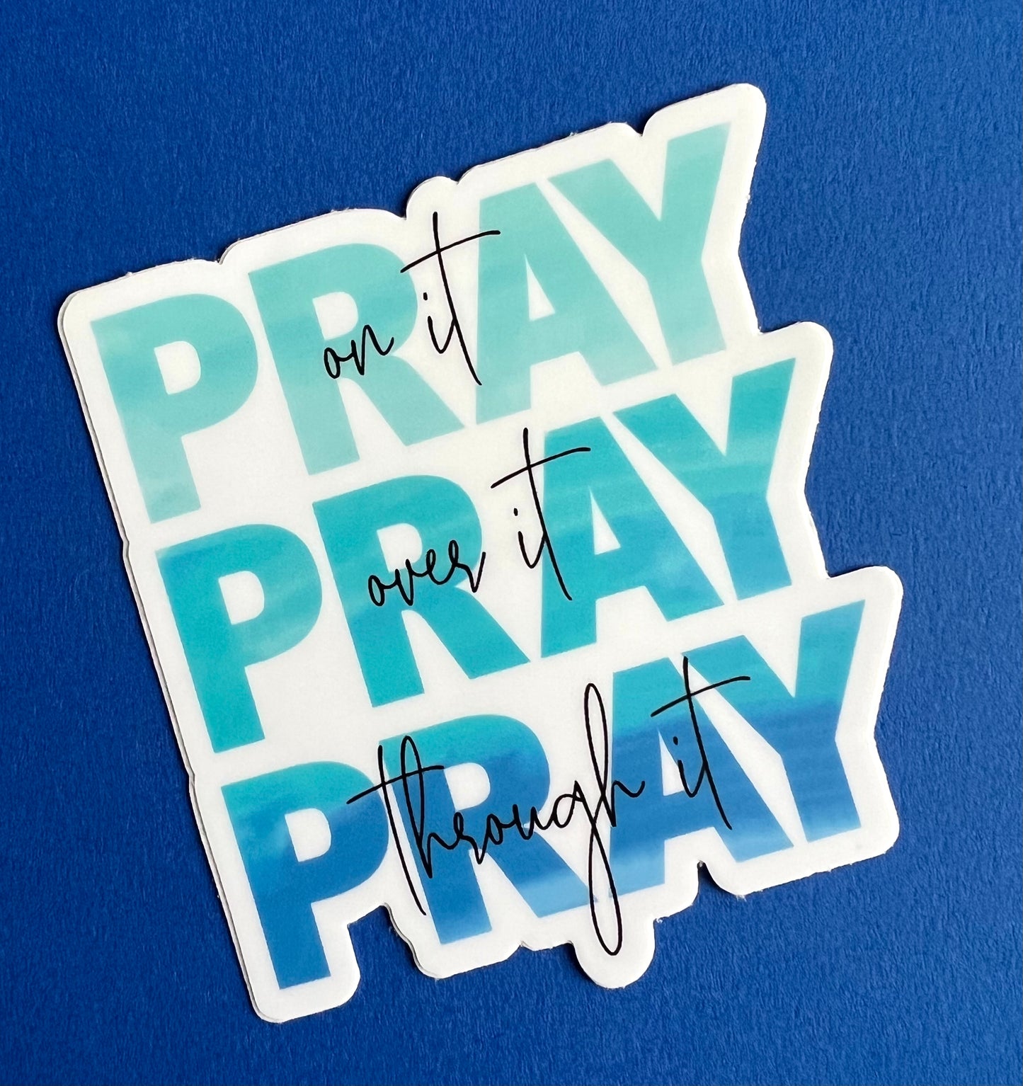 Pray On It, Over It, Through It Blue Vinyl 3" Sticker