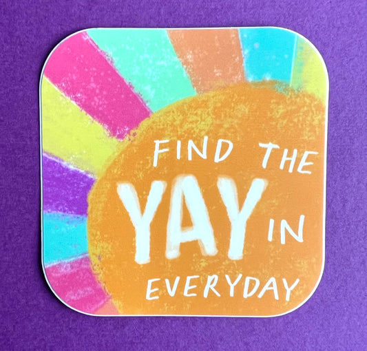 Find the Yay in Everyday- Vinyl Sticker 3"